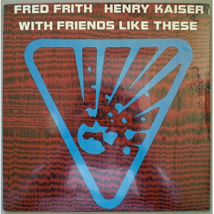 画像: Fred Frith/Henry Kaiser　With Friends Like These